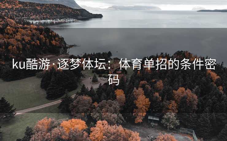 ku酷游·逐梦体坛：体育单招的条件密码